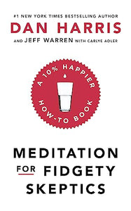 Meditation for Fidgety Skeptics: A 10% Happier How-to Book