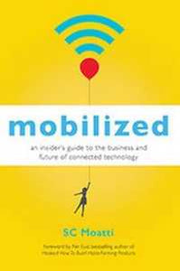 Mobilized: An Insider's Guide to the Business and Future of Connected Technology