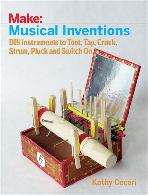 Musical Inventions: DIY Instruments to Toot, Tap, Crank, Strum, Pluck, and Switch On  (Only Copy)