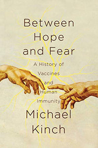 Between Hope and Fear: A History of Vaccines and Human Immunity