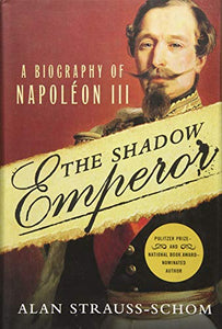 The Shadow Emperor : A Biography of Napoleon III