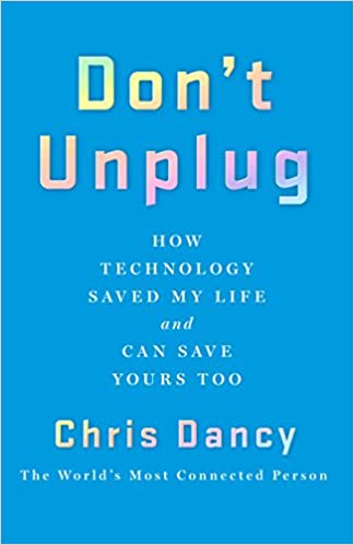 Don't Unplug : How Technology Saved My Life and Can Save Yours Too
