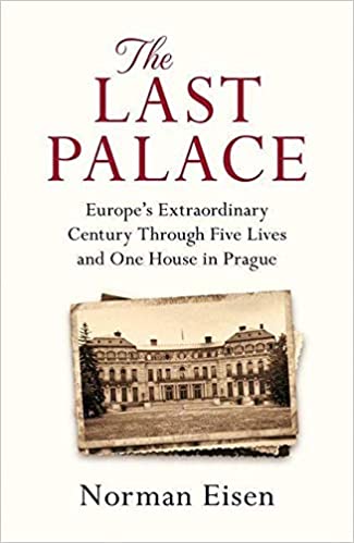 The Last Palace : Europe's Extraordinary Century Through Five Lives and One House in Prague