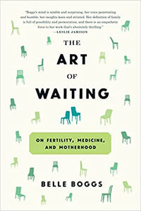 The Art of Waiting : On Fertility, Medicine, and Motherhood