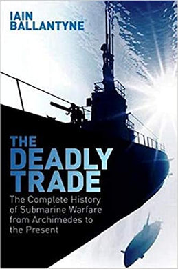 The Deadly Trade : The Complete History of Submarine Warfare From Archimedes to the Present - BookMarket