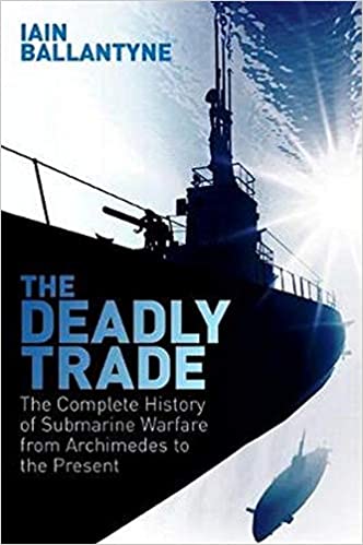 The Deadly Trade : The Complete History of Submarine Warfare From Archimedes to the Present - BookMarket