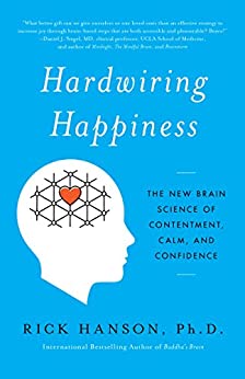 Hardwiring Happiness : The Practical Science of Reshaping Your Brain-and Your Life