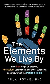 The Elements We Live By : How Iron Helps Us Breathe, Potassium Lets Us See...