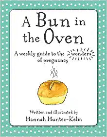 A Bun in the Oven : A Weekly Guide to the Wonders of Pregnancy