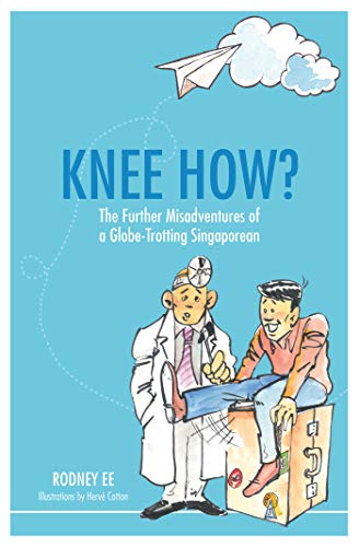 Knee How? : The Further Misadventures of a Globe-Trotting Singaporean