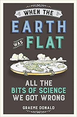When the Earth Was Flat : All the Bits of Science We Got Wrong - BookMarket
