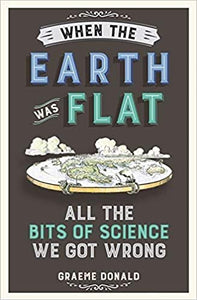 When the Earth Was Flat : All the Bits of Science We Got Wrong - BookMarket