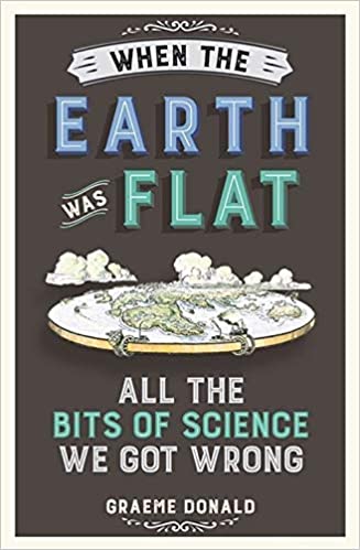 When the Earth Was Flat : All the Bits of Science We Got Wrong - BookMarket