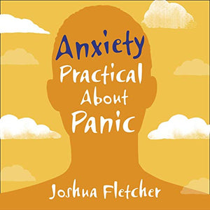 Anxiety: Practical About Panic : A Practical Guide to Understanding and Overcoming Anxiety Disorder