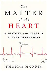 The Matter of the Heart : A History of the Heart in Eleven Operations