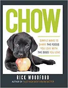 Chow : Simple Ways to Share the Foods You Love with the Dogs You Love