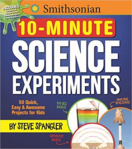 Smithsonian 10-Minute Science Experiments : 50+ quick, easy and awesome projects for kids
