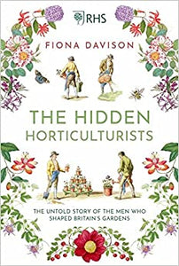 The Hidden Horticulturists : The Untold Story of the Men who Shaped Britain's Gardens