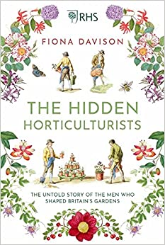 The Hidden Horticulturists : The Untold Story of the Men who Shaped Britain's Gardens