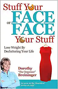 Stuff Your Face or Face Your Stuff : The Organized Approach to Lose Weight by Decluttering Your Life