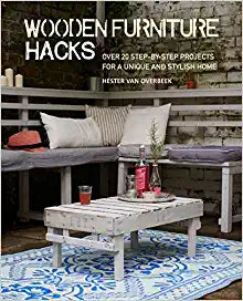 Wooden Furniture Hacks : Over 20 Step-by-Step Projects for a Unique and Stylish Home