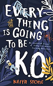 Everything Is Going to Be K.O. : An illustrated memoir of living with specific learning difficulties