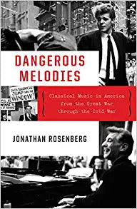 Dangerous Melodies : Classical Music in America from the Great War through the Cold War