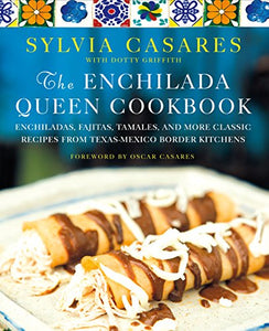 The Enchilada Queen Cookbook : Enchiladas, Fajitas, Tamales, and More Classic Recipes