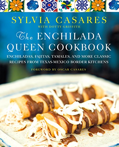 The Enchilada Queen Cookbook : Enchiladas, Fajitas, Tamales, and More Classic Recipes