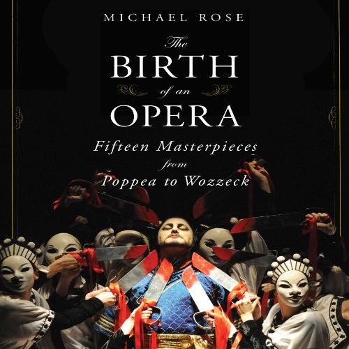 The Birth of an Opera : Fifteen Masterpieces from Poppea to Wozzeck