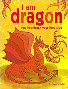 I Am Dragon : How to Unleash Your Fiery Side