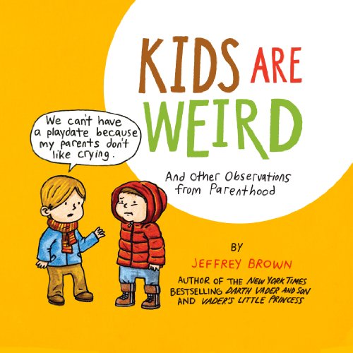 Kids Are Weird : And Other Observations from Parenthood