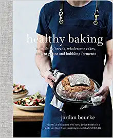 Healthy Baking : Nourishing breads, wholesome cakes, ancient grains and bubbling ferments