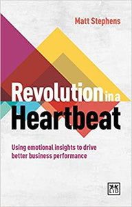 Revolution in a Heartbeat : Using Emotional Insights to Drive Better Business Performance - BookMarket