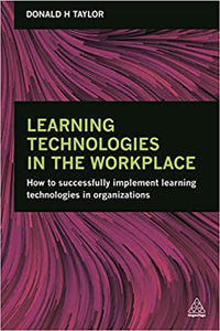 Learning Technologies in the Workplace : How to Successfully Implement Learning Technologies in Organizations - BookMarket