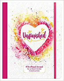 Unfinished : A Devotional Journal for a Heart Under Construction