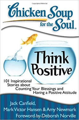 Chicken Soup for the Soul: Think Positive : 101 Inspirational Stories about Counting Your Blessings and Having a Positive Attitude - BookMarket