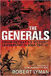 The Generals : From Defeat to Victory, Leadership in Asia 1941-1945