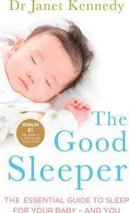 The Good Sleeper : The Essential Guide to Sleep for Your Baby - and You