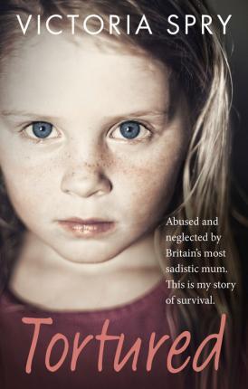 Tortured : Abused and neglected by Britain's most sadistic mum. This is my story of survival. - BookMarket