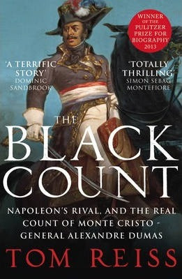 The Black Count : Glory, revolution, betrayal and the real Count of Monte Cristo