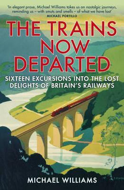 The Trains Now Departed : Sixteen Excursions into the Lost Delights of Britain's Railways - BookMarket