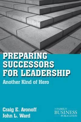 Preparing Successors for Leadership : Another Kind of Hero