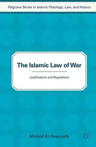 The Islamic Law of War : Justifications and Regulations