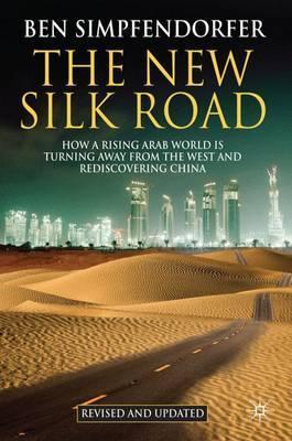 The New Silk Road : How a Rising Arab World is Turning Away from the West and Rediscovering China