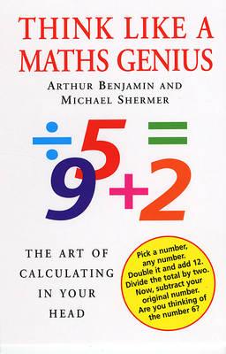 Think Like A Maths Genius : The Art of Calculating in Your Head