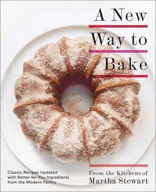 A New Way To Bake : Classic Recipes Updated with Better-for-You Ingredients from the Modern Pantry: A Baking Book - BookMarket