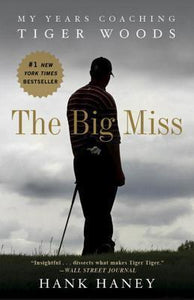 The Big Miss : My Years Coaching Tiger Woods