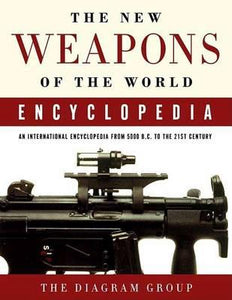 The New Weapons of the World Encyclopedia : An International Encyclopedia from 5000 B.C. to the 21st Century