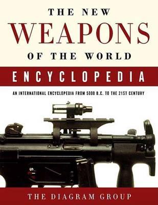 The New Weapons of the World Encyclopedia : An International Encyclopedia from 5000 B.C. to the 21st Century